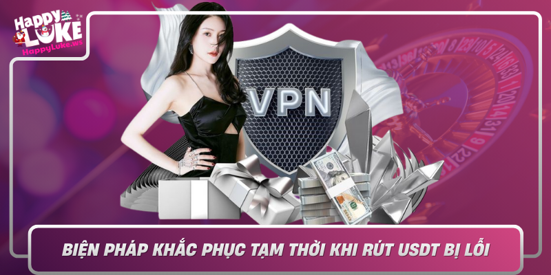 Bien Phap Khac Phuc Tam Thoi Khi Rut Usdt Bi Loi Tai Happyluke