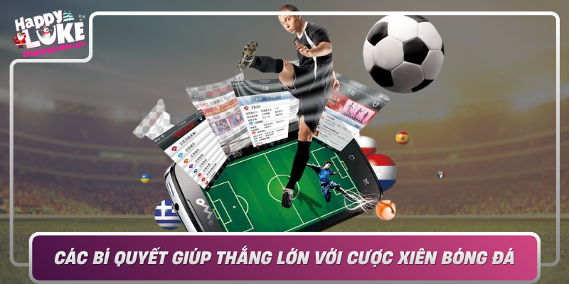 Cac Bi Quyet Giup Thang Lon Voi Cuoc Xien Bong Da Tai Happyluke