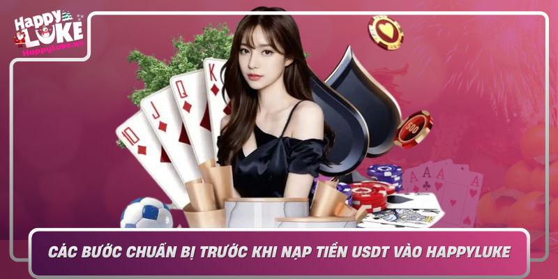 Cac Buoc Chuan Bi Truoc Khi Nap Tien Usdt Vao Happyluke