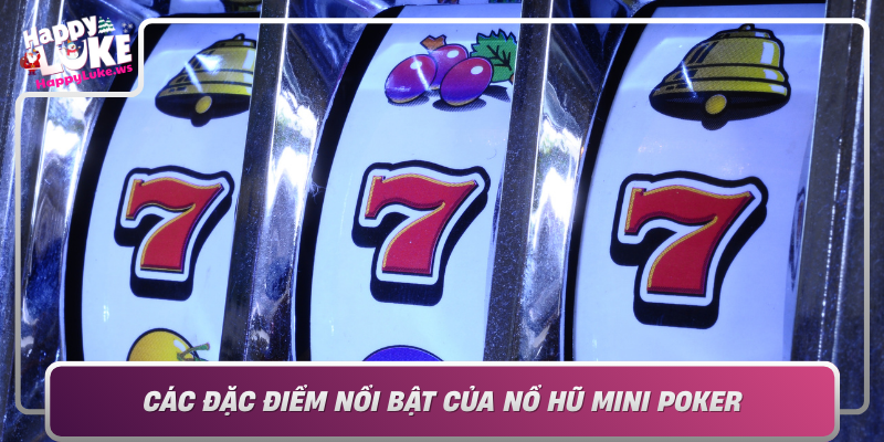 Cac Dac Diem Noi Bat Cua No Hu Mini Poker