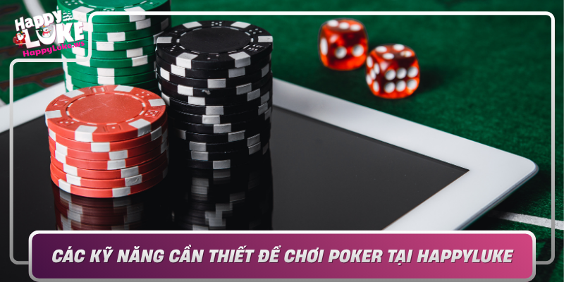 Cac Ky Nang Can Thiet De Choi Poker Tai Happyluke