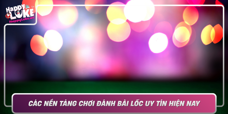 Cac Nen Tang Choi Danh Bai Loc Uy Tin Hien Nay