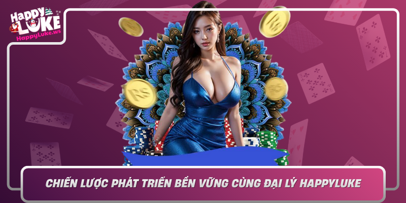 Chien Luoc Phat Trien Ben Vung Cung Dai Ly Happyluke