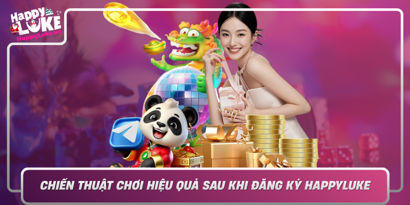 Chien Thuat Choi Hieu Qua Sau Khi Dang Ky Happyluke