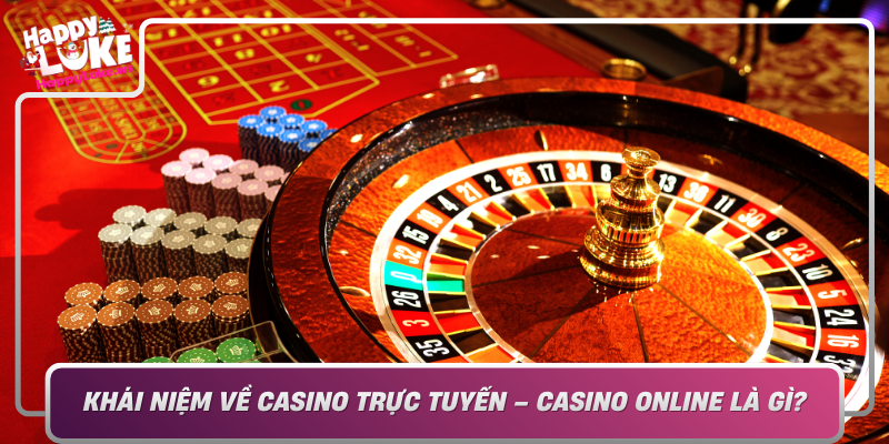 Khai Niem Ve Casino Truc Tuyen Casino Online La Gi