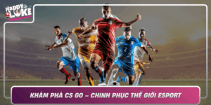 Kham Pha Cs Go Chinh Phuc The Gioi Esport Cung Happyluke