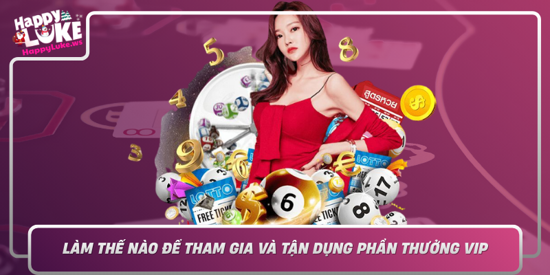 Lam The Nao De Tham Gia Va Tan Dung Phan Thuong Vip Mot Cach Hieu Qua Tai Happyluke