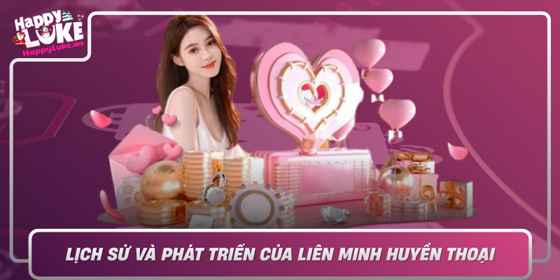 Lich Su Va Phat Trien Cua Lien Minh Huyen Thoai
