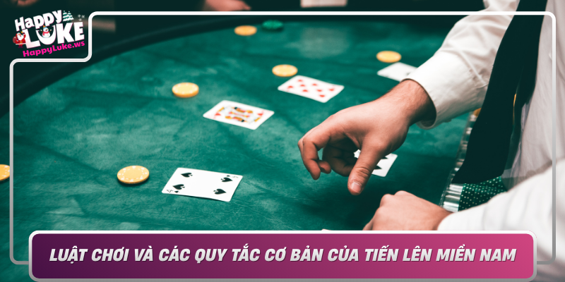 Luat Choi Va Cac Quy Tac Co Ban Cua Tien Len Mien Nam