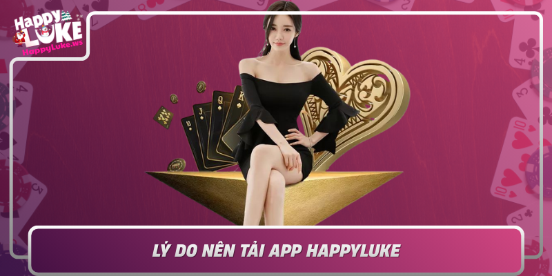 Ly Do Nen Tai App Happyluke Trai Nghiem Giai Tri Dinh Cao Trong Tam Tay