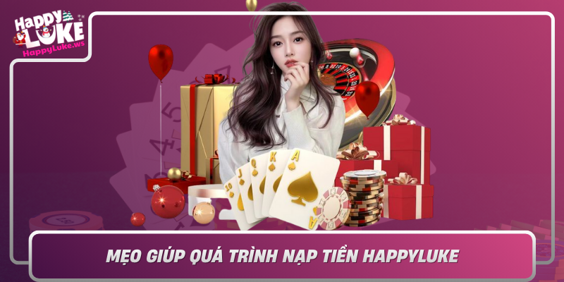 Meo Giup Qua Trinh Nap Tien Happyluke Tro Nen De Dang Va An Toan Hon