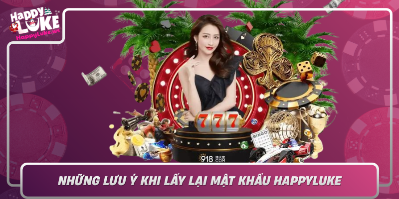 Nhung Luu Y Khi Lay Lai Mat Khau Happyluke De Bao Ve Tai Khoan