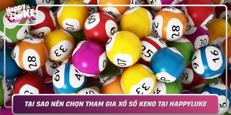 Tai Sao Nen Chon Tham Gia Xo So Keno Tai Happyluke Nen Tang Ca Cuoc Uy Tin