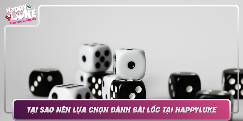 Tai Sao Nen Lua Chon Danh Bai Loc Tai Happyluke