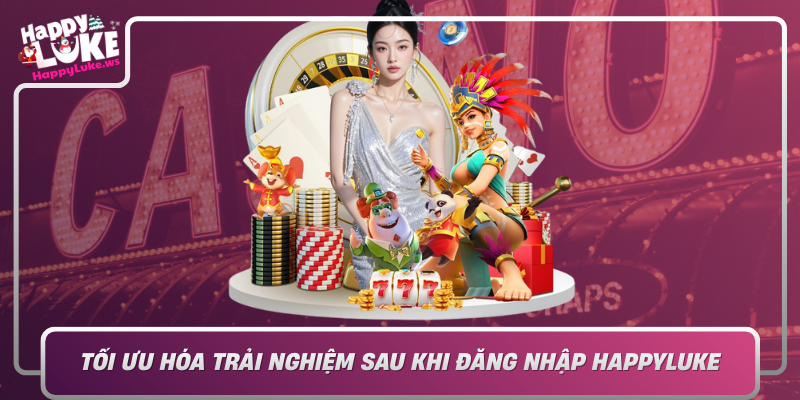 Toi Uu Hoa Trai Nghiem Sau Khi Dang Nhap Happyluke