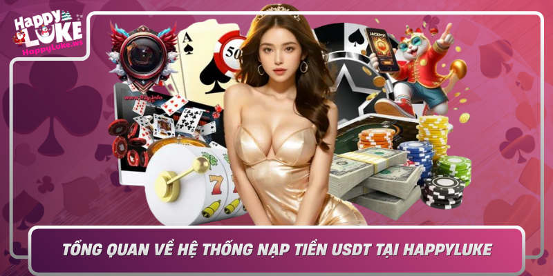 Tong Quan Ve He Thong Nap Tien Usdt Tai Happyluke