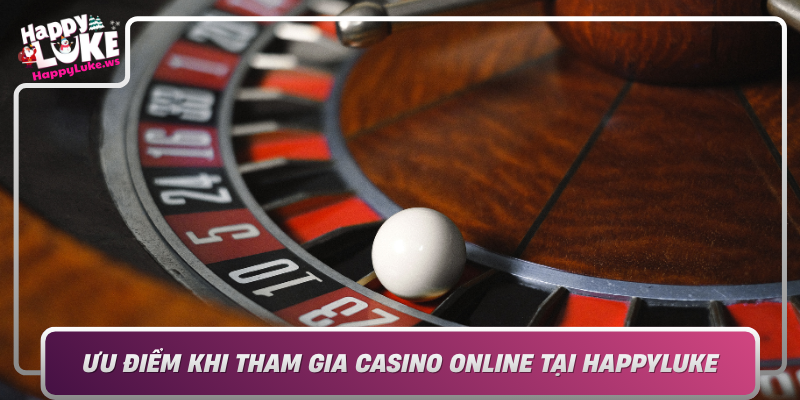 Uu Diem Khi Tham Gia Casino Online Tai Happyluke