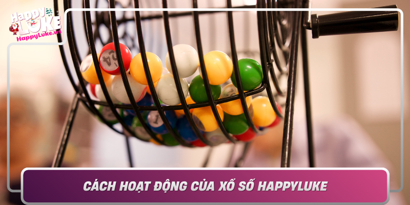 Cach Hoat Dong Cua Xo So Happyluke Kham Pha Nen Tang Uy Tin