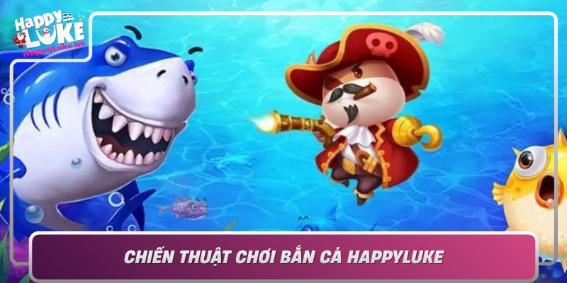 Chien Thuat Choi Ban Ca Happyluke Bi Quyet Thang Lon
