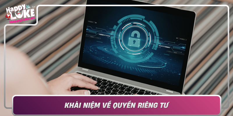 Khai Niem Ve Quyen Rieng Tu Vai Tro Va Y Nghia Trong Cuoc Song Hien Dai