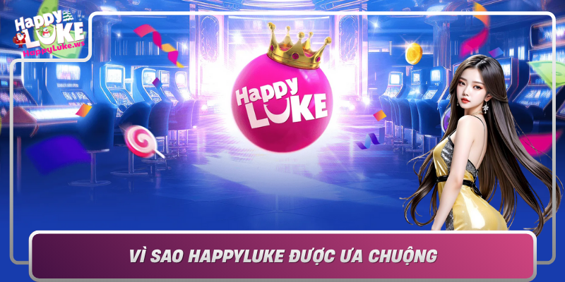 Vi Sao Happyluke Duoc Ua Chuong Trong Thi Truong Viet Nam