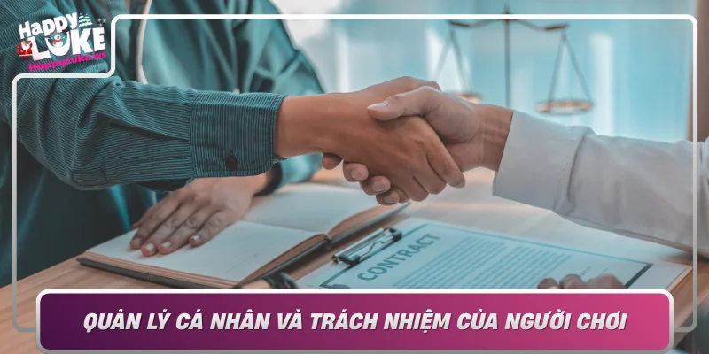 Quan Ly Ca Nhan Va Trach Nhiem Cua Nguoi Choi Theo Dieu Khoan Va Dieu Kien Cua Happyluke